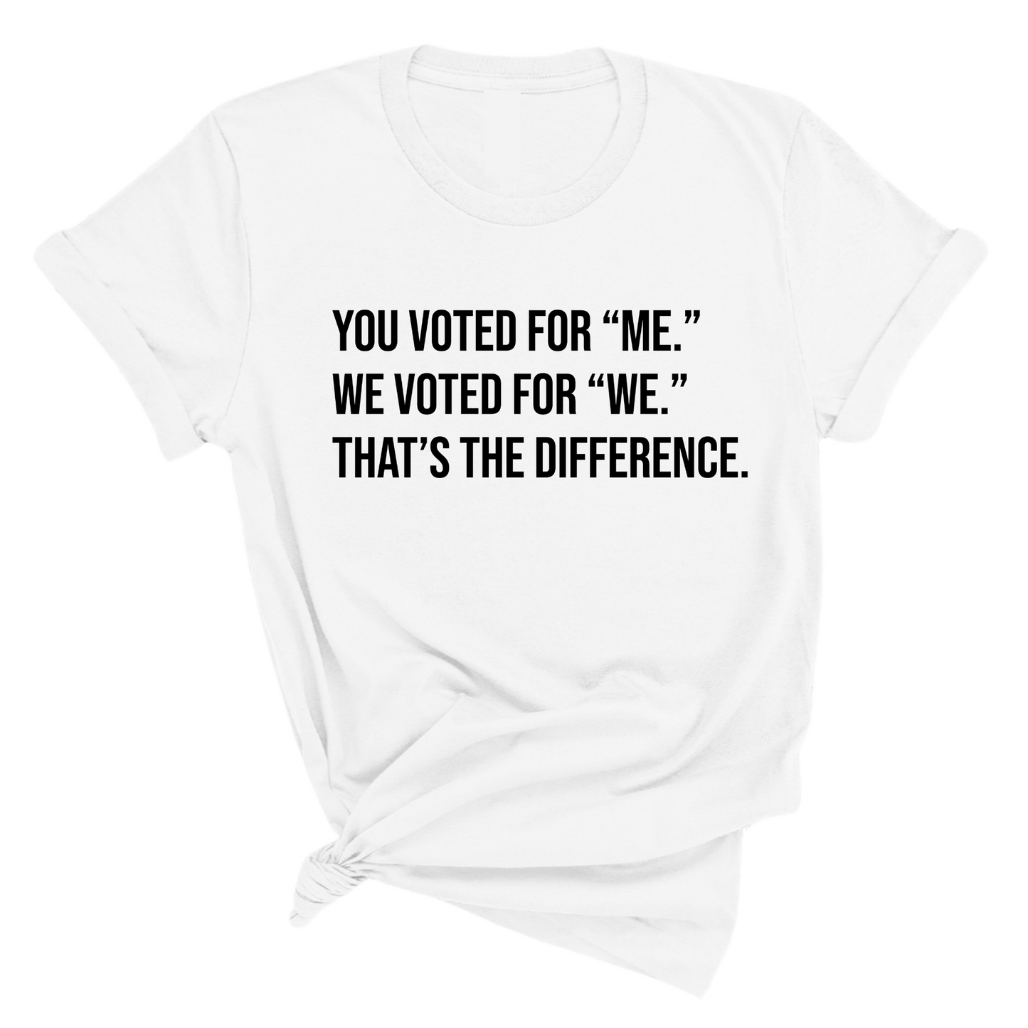 You voted for "me." We voted for "we." ThatÃ¢â‚¬â„¢s the difference Unisex Tee