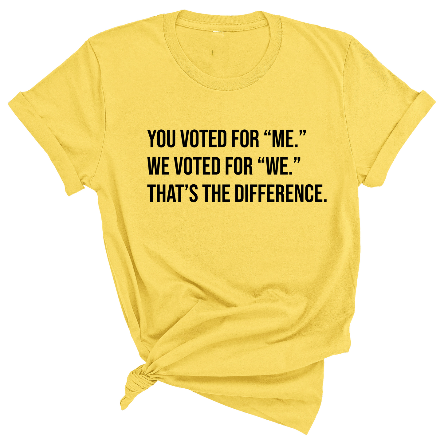 You voted for "me." We voted for "we." ThatÃ¢â‚¬â„¢s the difference Unisex Tee