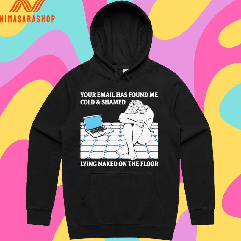 Your Email Has Found Me Cold And Shamed Lying Naked On The Floor Shirts