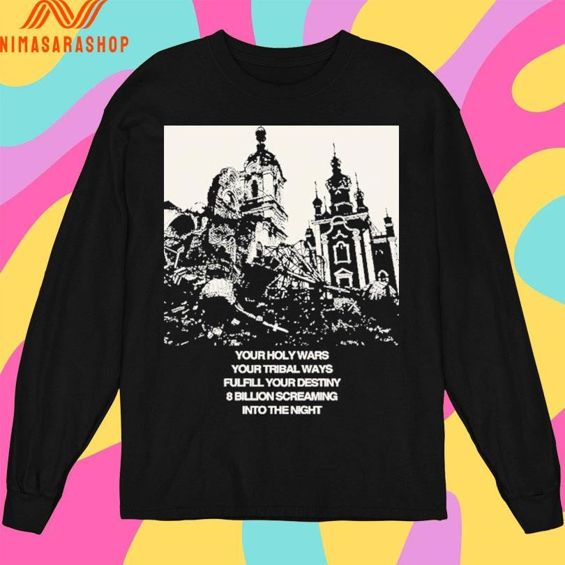 Your Holy Wars Your Tribal Ways Fulfill Your Destiny 8 Billion Screaming Into The Night Shirts