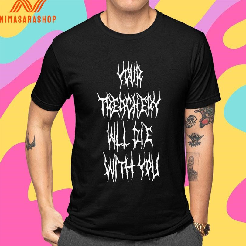 Your Treachery Will Die With You Shirts