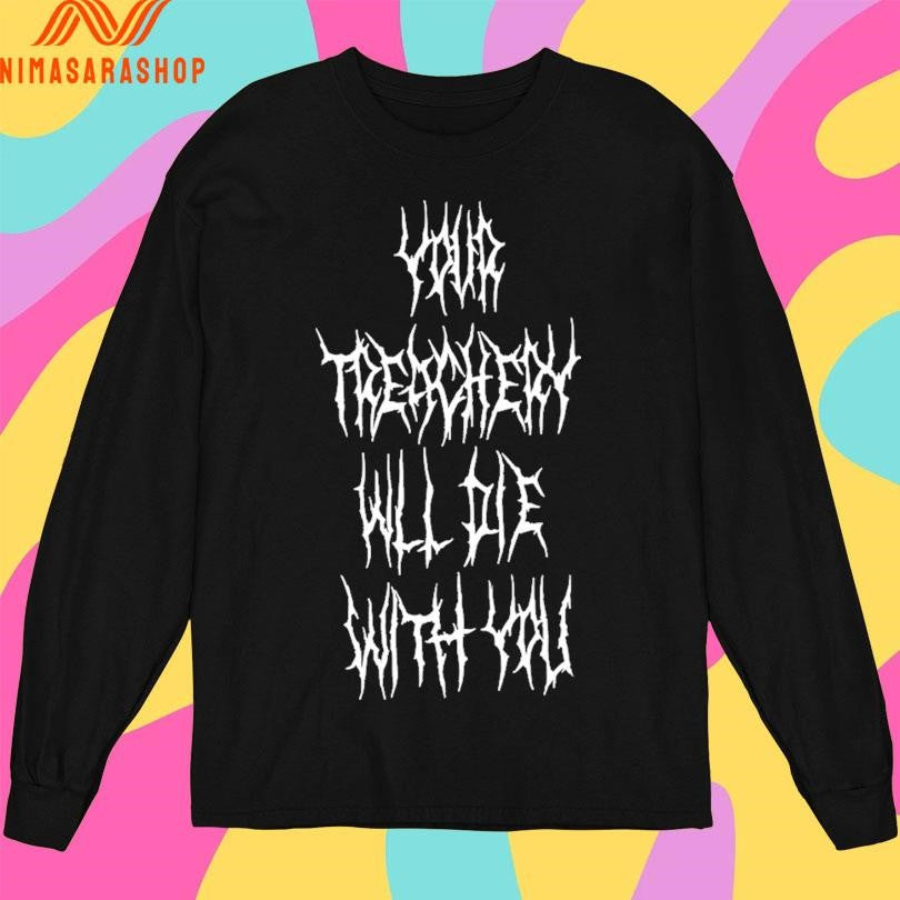 Your Treachery Will Die With You Shirts