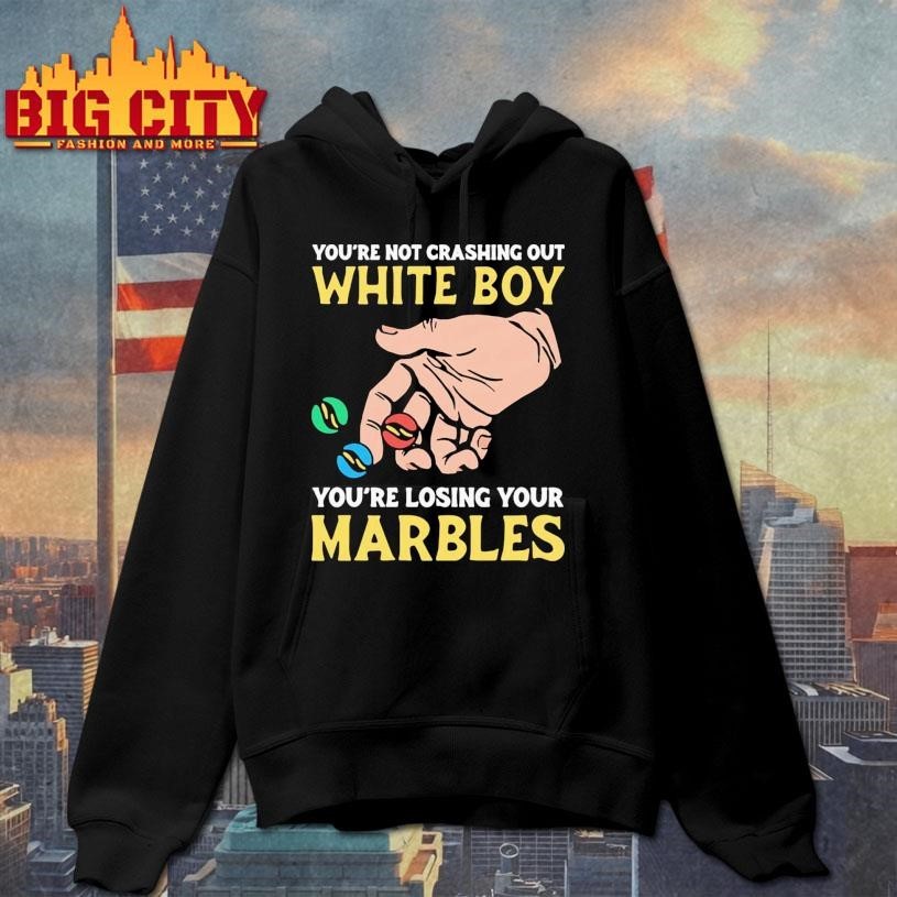 You’re Not Crashing Out White Boy You’re Losing Your Marbles Shirt