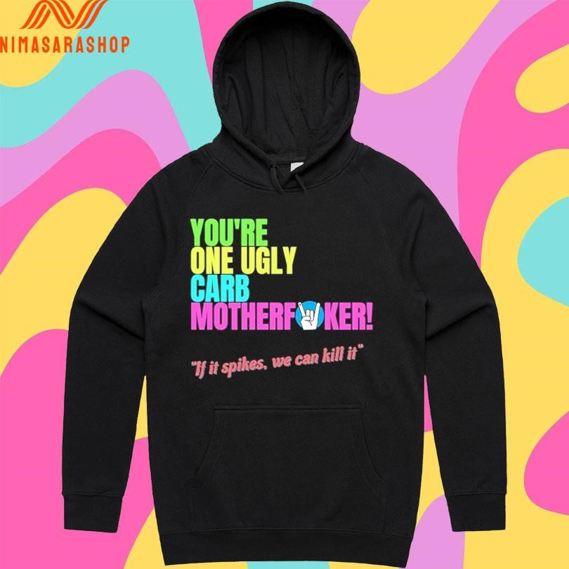 You’re One Ugly Carb Motherfucker If It Spikes We Can Kill It Shirts