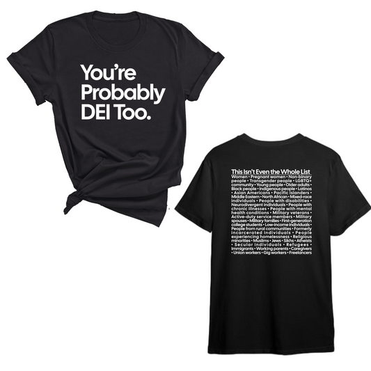 You're Probably DEI Too Unisex Tee (Front and Back Design Print)