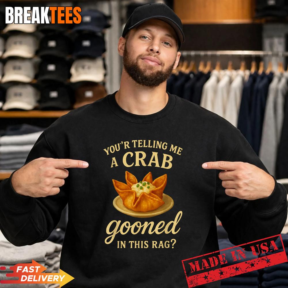 You’re Telling Me A Crab Gooned in This Rag Funny Saying T-Shirt