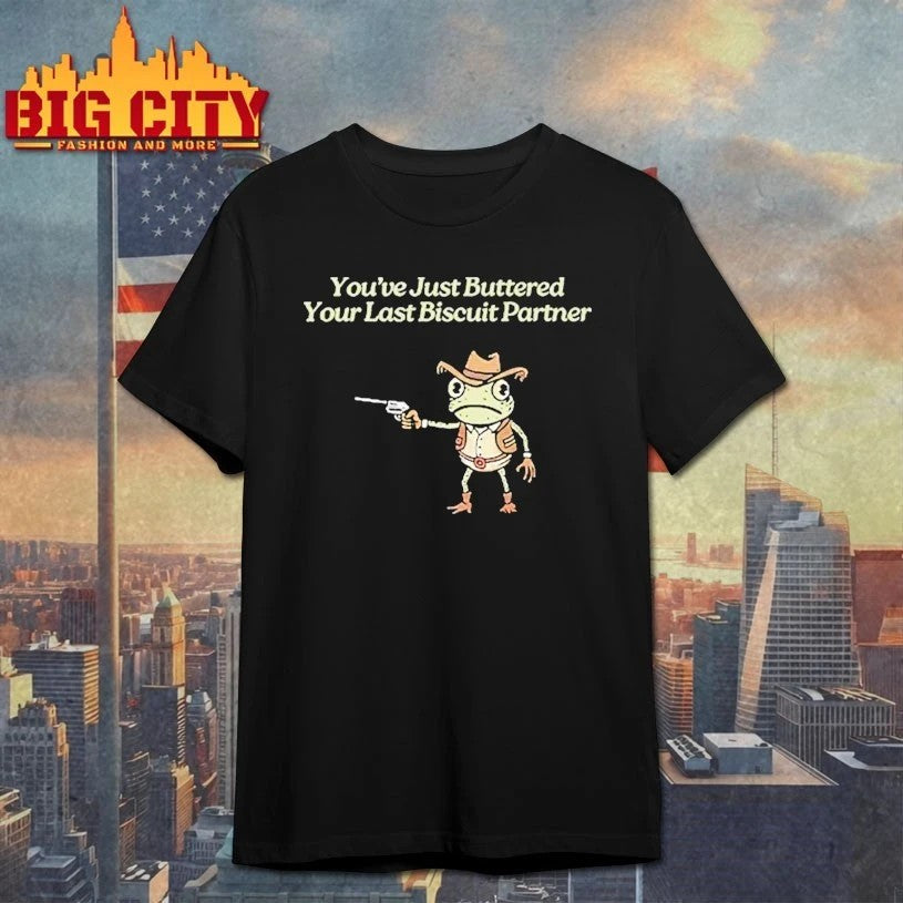 You’ve Just Buttered Your Last Biscuit Partner T-Shirt