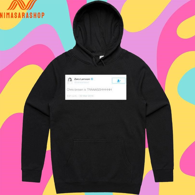 Zara Larsson Chris Brown Is Trash Shirts