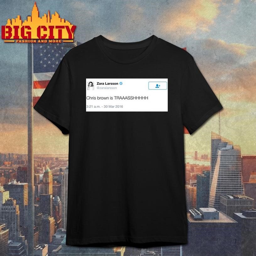 Zara larsson chris brown is trash shirt
