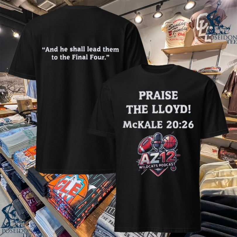 Az12 Wildcats Podcast Praise The Lloyd Mckale And He Shall Lead Them To The Final Four T-shirt