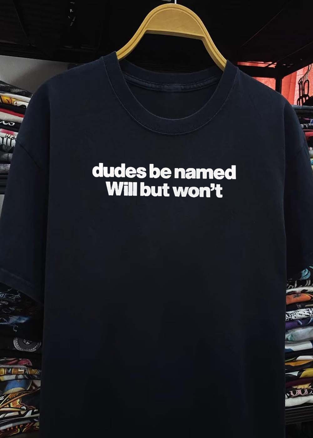 Dudes Be Named Will But Won’t T-Shirt