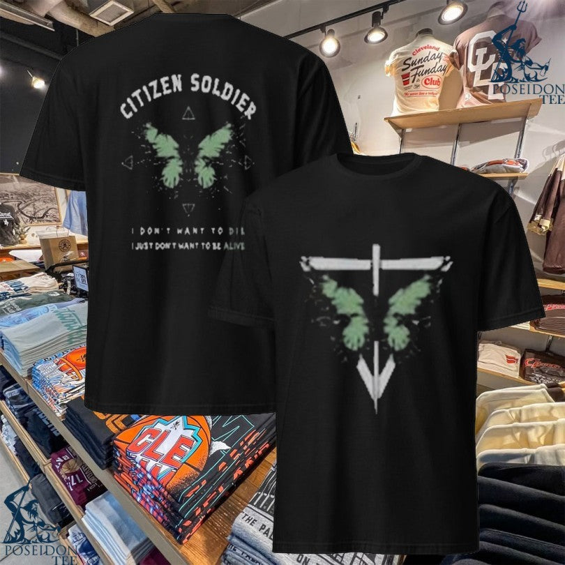 Citizen Soldier I Don’t Want To Die I Just Don’t Want To Be Alive Dead Butterflies T-shirt