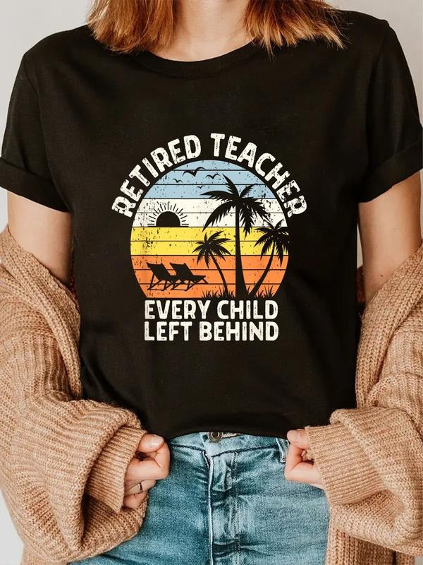 cotton Retired Teacher Every Child Left Behind Retirement T-Shirt casual Fashion graphic tees for women Hoodie, Sweatshirt