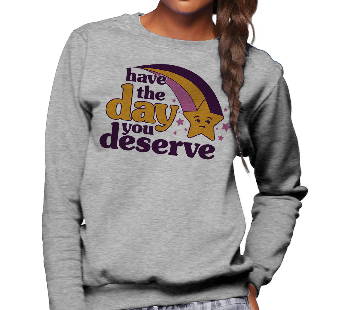 Unisex Have The Day You Deserve Sweatshirt