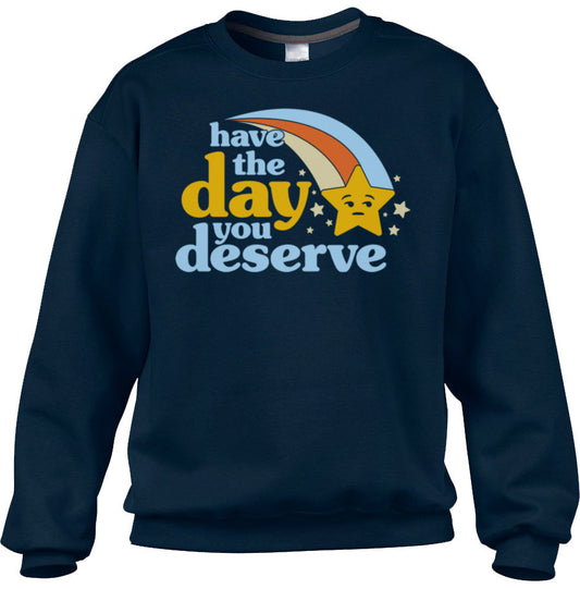 Unisex Have The Day You Deserve Sweatshirt