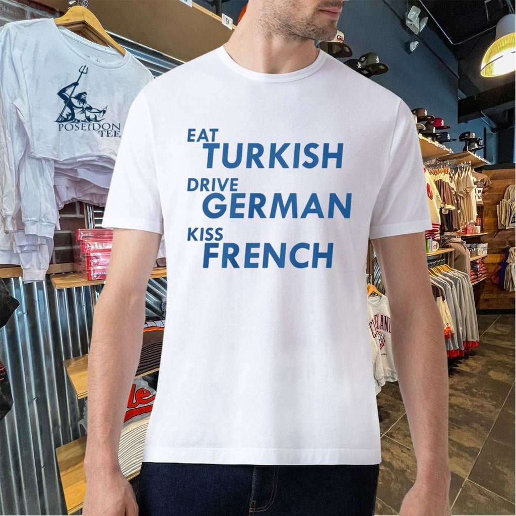 Eat Turkish Drive German Kiss French T-shirt