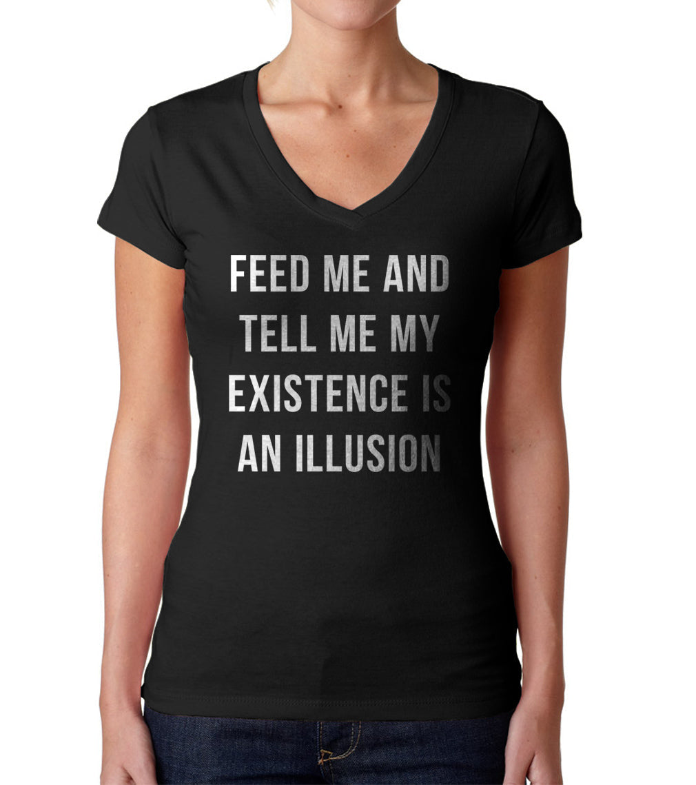 Women's Feed Me and Tell Me My Existence is an Illusion Vneck T-Shirt - Existentialism Shirt