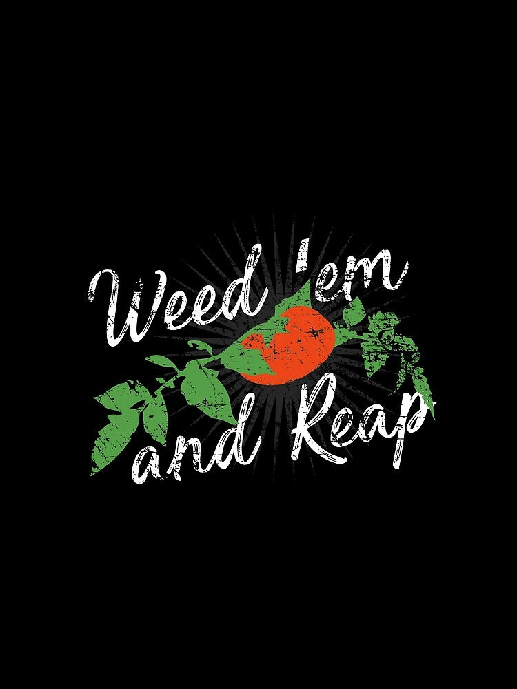 Weed 'Em and Reap, Funny Gardening Saying by TripleGMavs