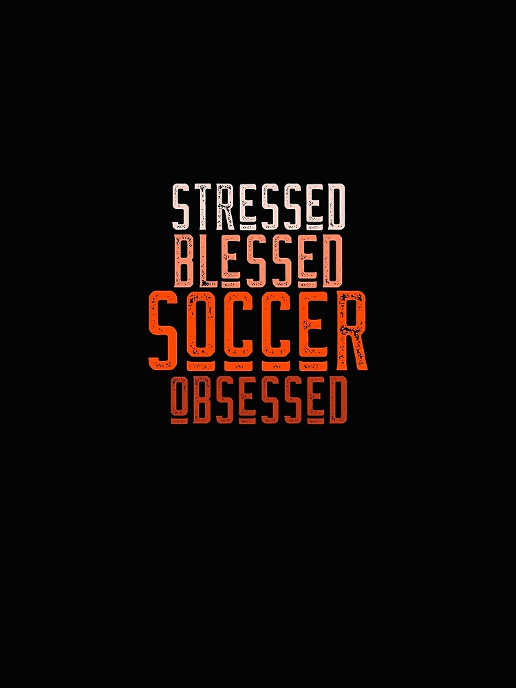 Stressed blessed soccer obsessed-soccer. by DesignedBySnip