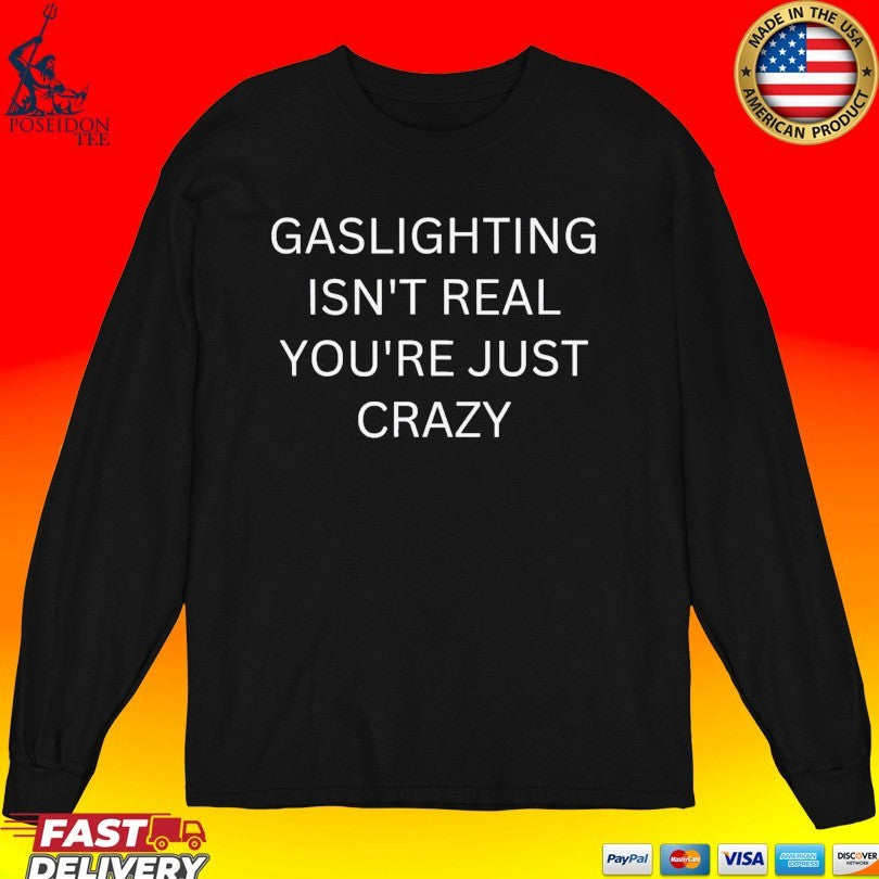 Gaslighting Isn’t Real You’re Just Crazy T-shirt