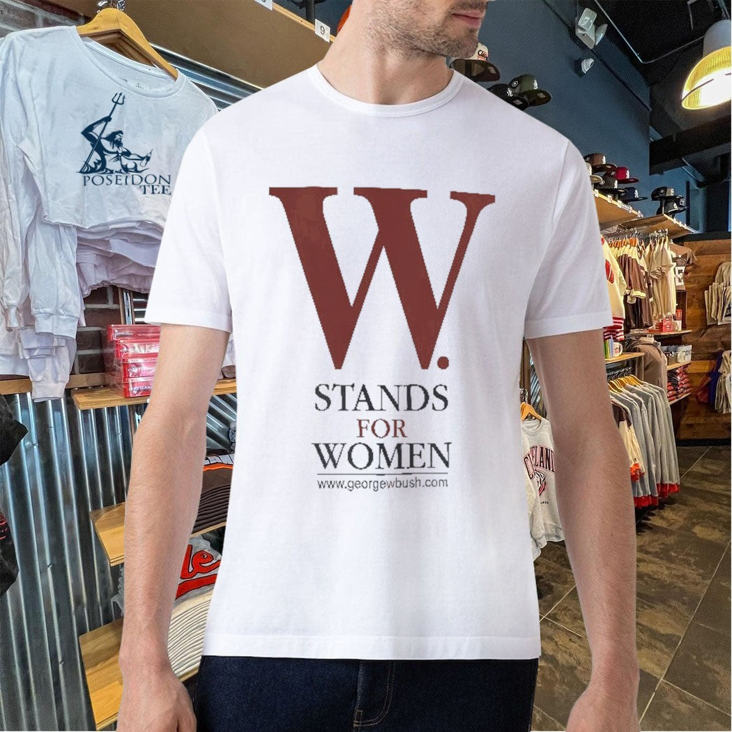 George W Bush W Stands For Women T-shirt