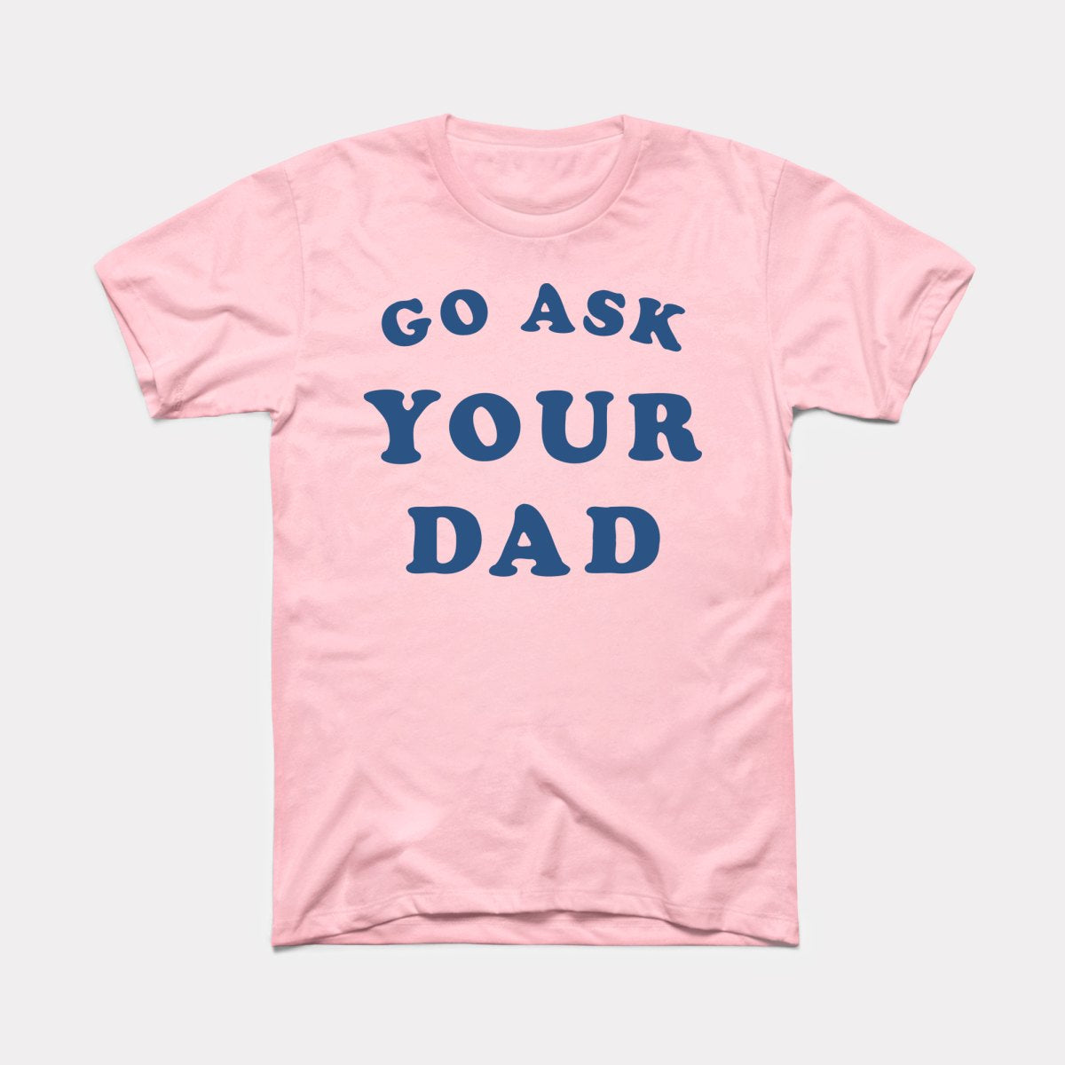 Go Ask Your Dad Adult Unisex Tee