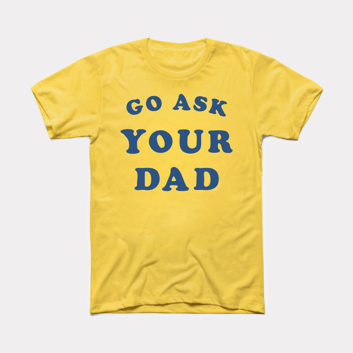 Go Ask Your Dad Adult Unisex Tee