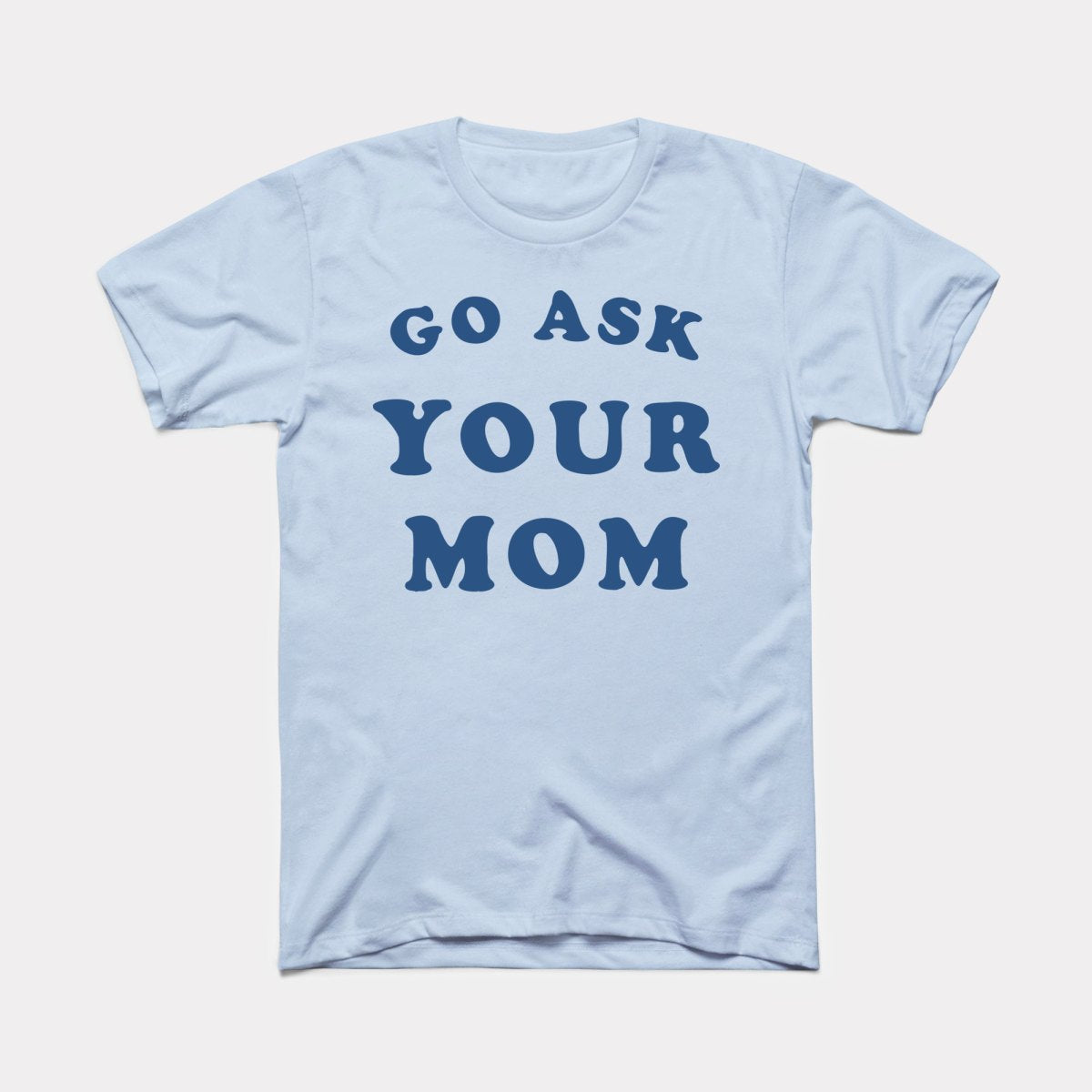 Go Ask Your Mom Adult Unisex Tee