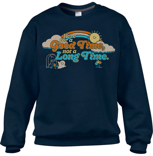 Unisex Here for a Good Time Not a Long Time Sweatshirt