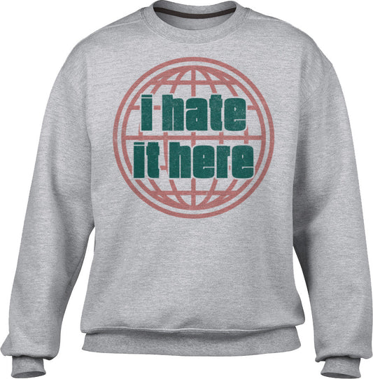 Unisex I Hate It Here Sweatshirt