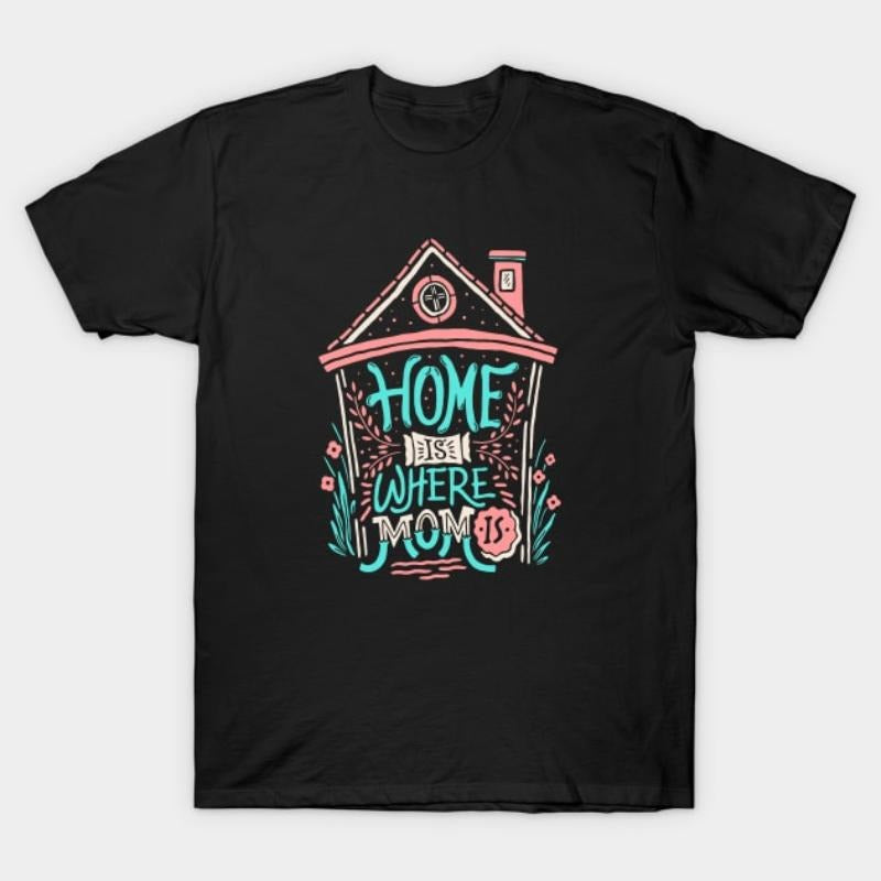home is where mom is T-Shirt Hoodie, Sweatshirt | UrbanDripWear.com