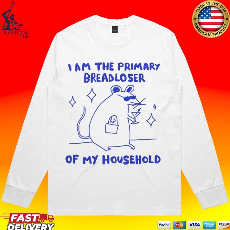 I Am The Primary Breadloser Of My Household T-shirt