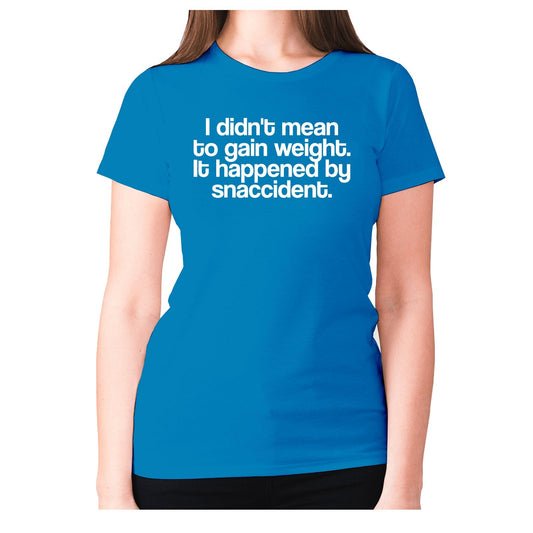 I didn't mean to gain weight. It happened by snaccident - women's premium t-shirt