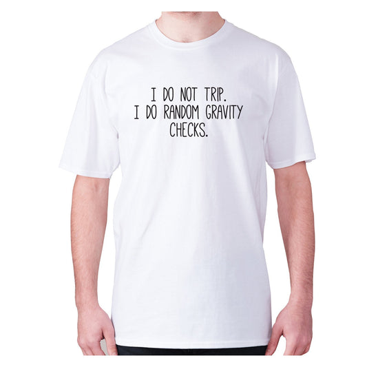 I do not trip. I do random gravity checks - men's premium t-shirt