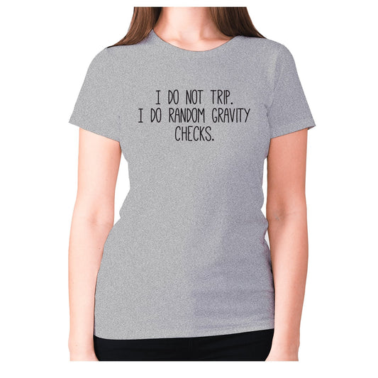 I do not trip. I do random gravity checks - women's premium t-shirt