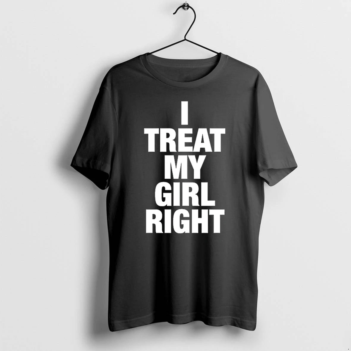 I Treat My Girl Right 0 Tshirts Sweater
