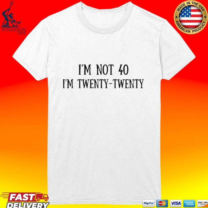 I’m Not 40 I’m Twenty Twenty T-shirt