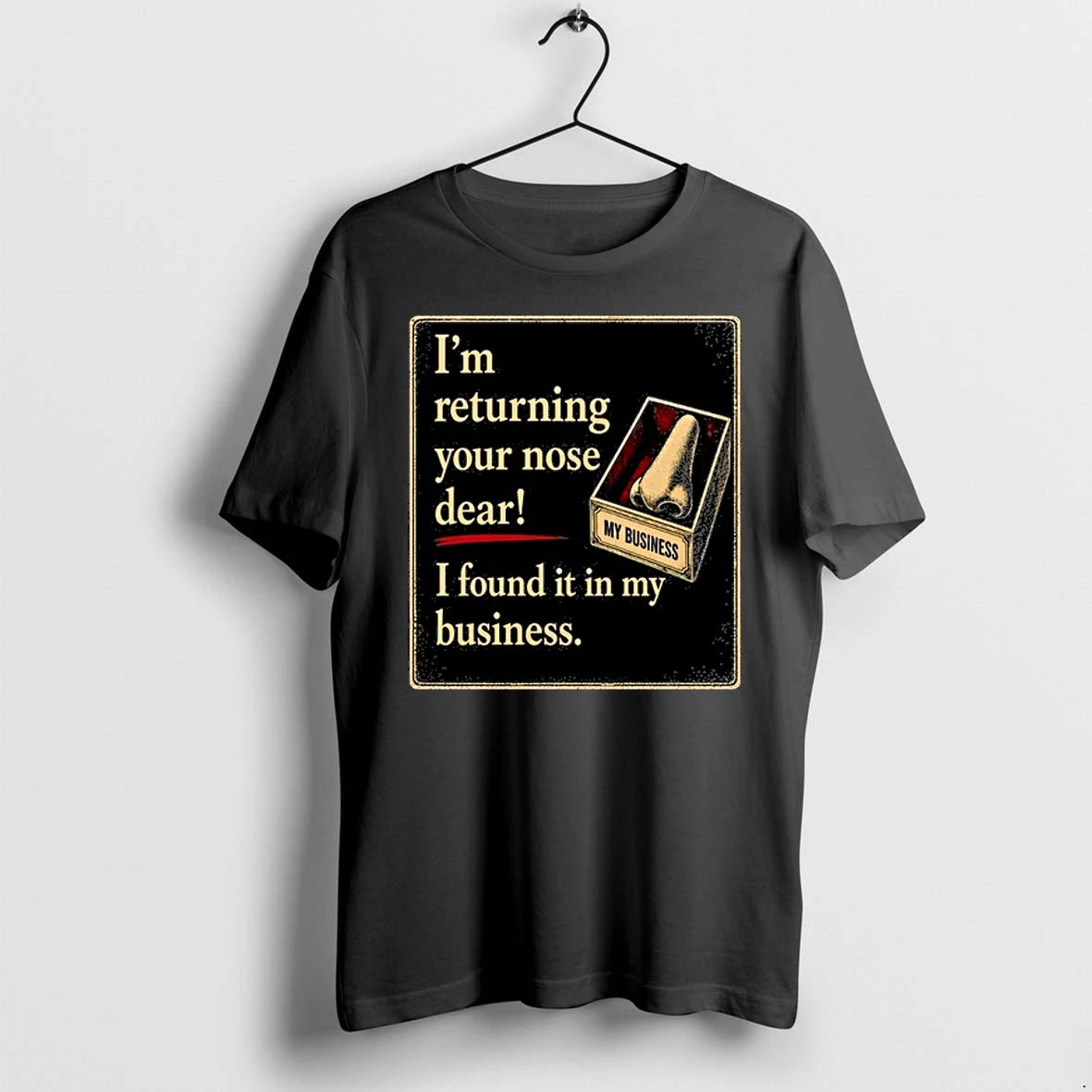 Im Returning Your Nose Dear I Found It In My Business 0 Tshirts Sweater
