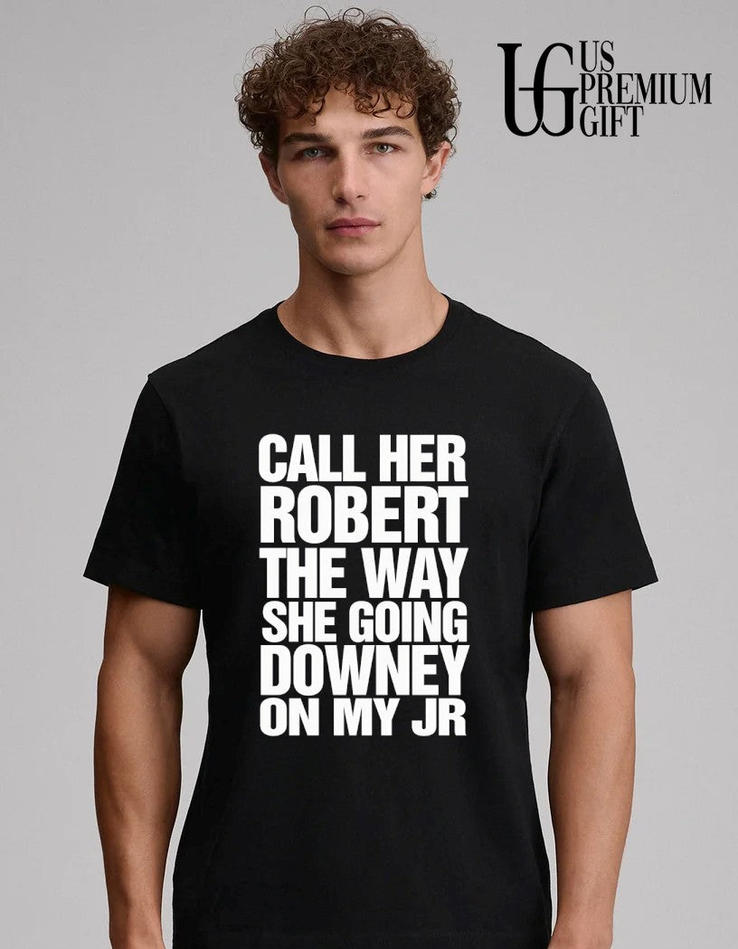 Call her Robert the way she going downey on my JR shirt