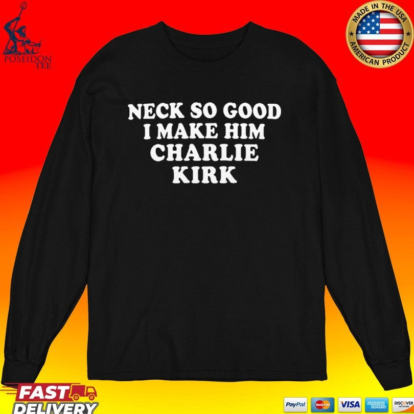 Josh Paytonn Neck So Good I Make Him Charlie Kirk T-shirt