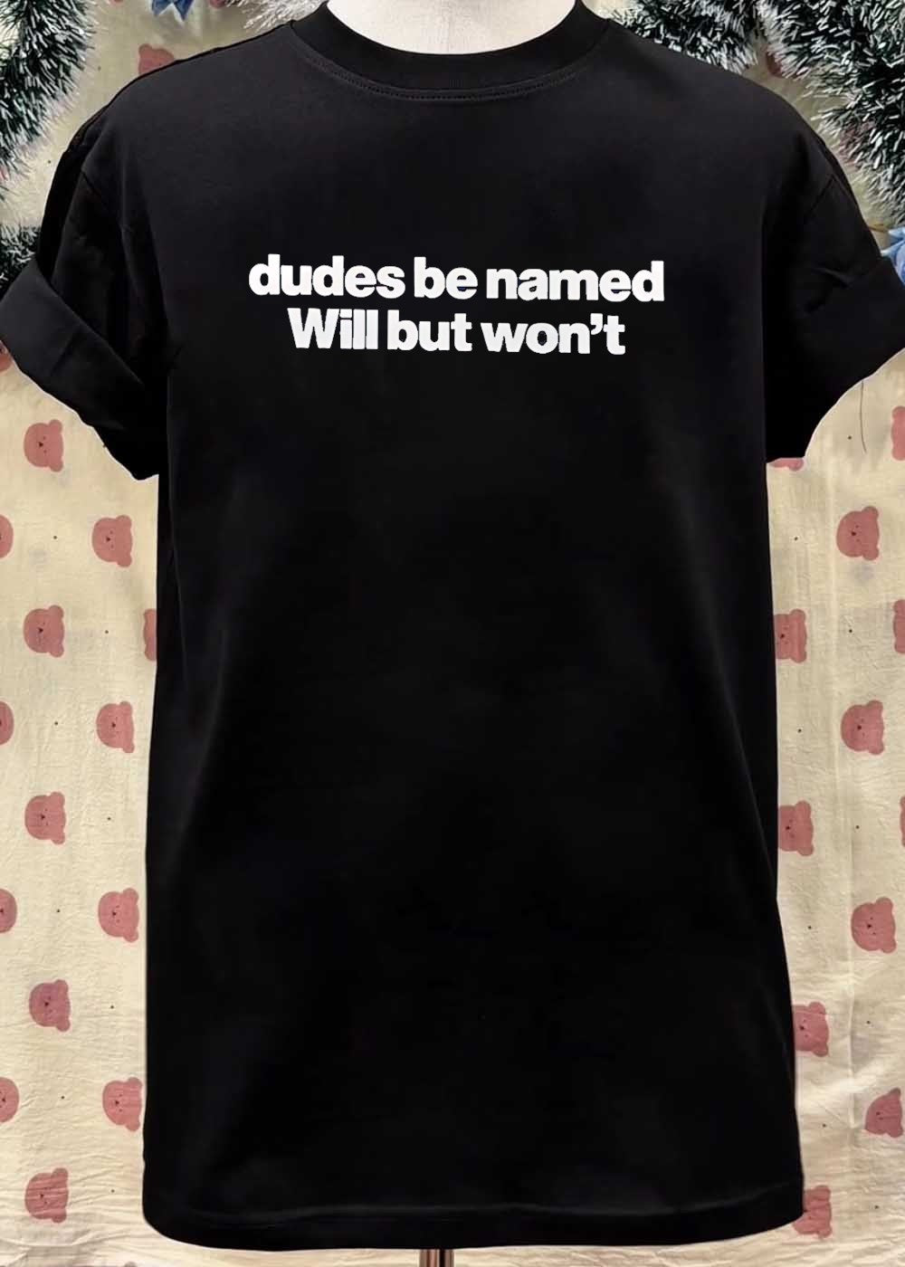 Dudes Be Named Will But Won’t T-Shirt
