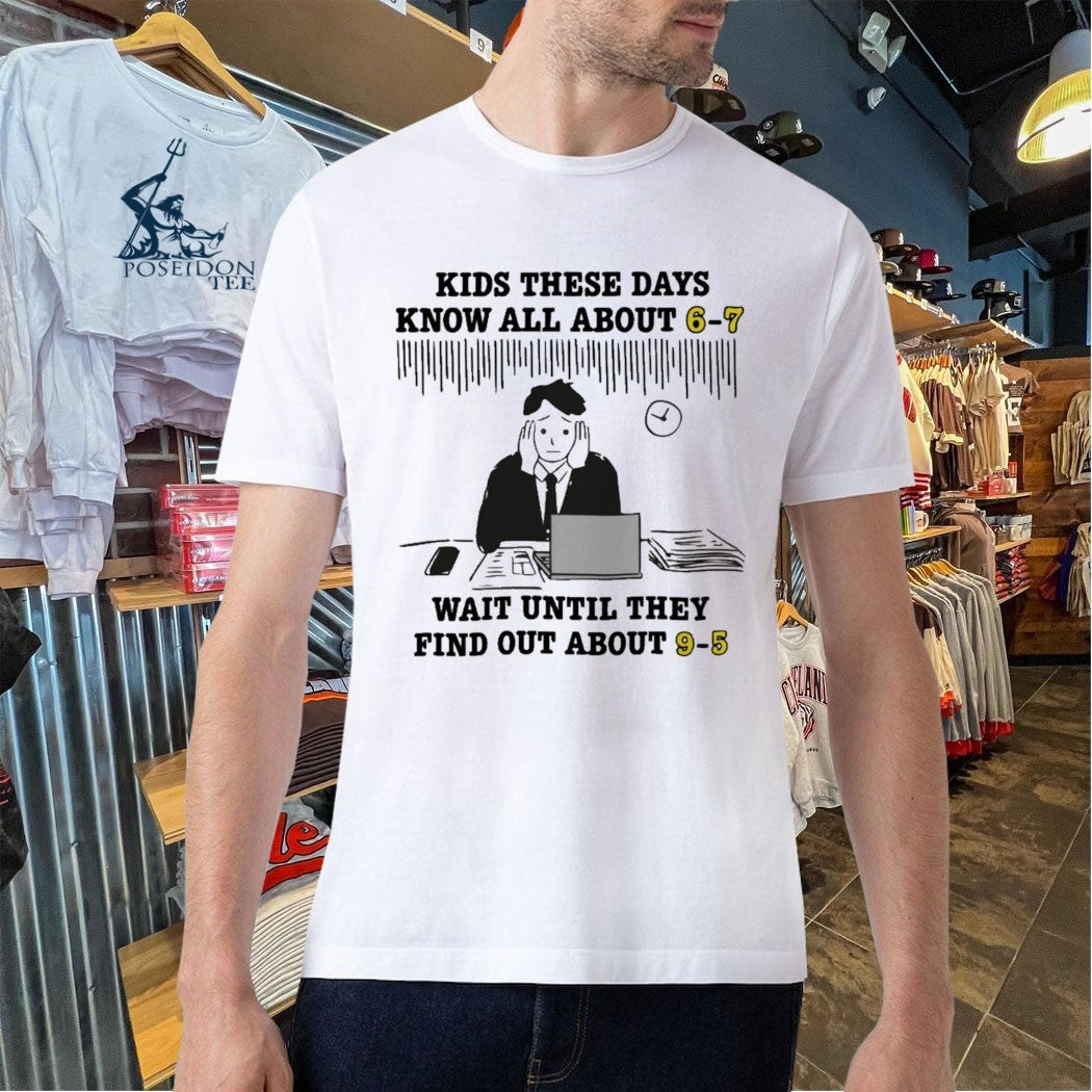 Kids These Days Know All About 6-7 Wait Until They Find Out About 9-5 T-shirt