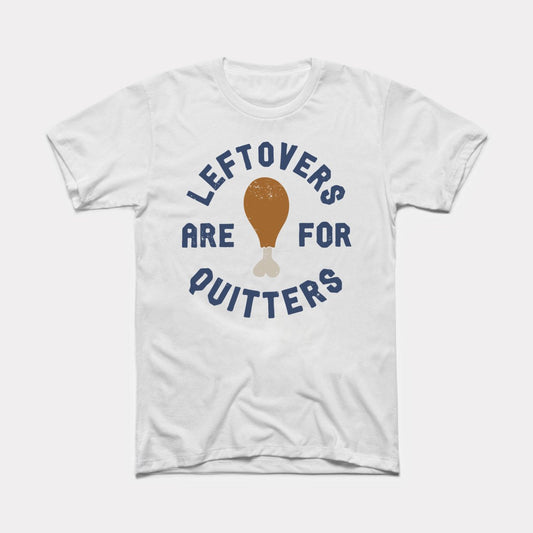 Leftovers Are For Quitters Adult Unisex Tee