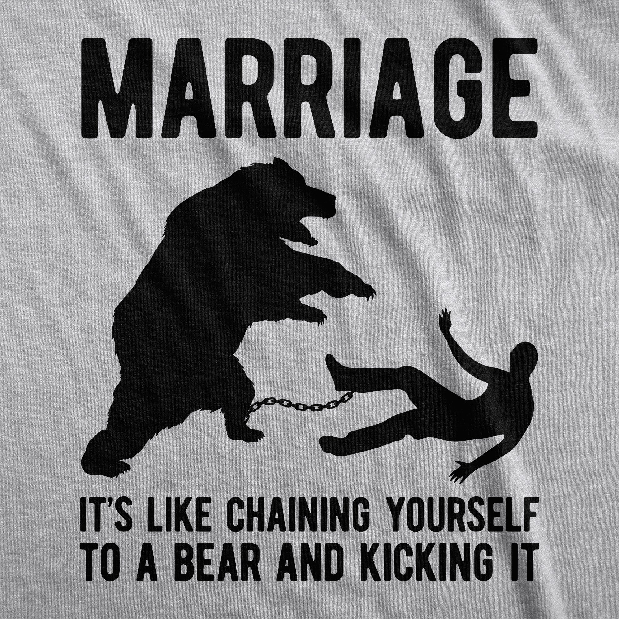 Marriage It's Like Chaining Yourself To A Bear And Kicking It Men's T Shirt