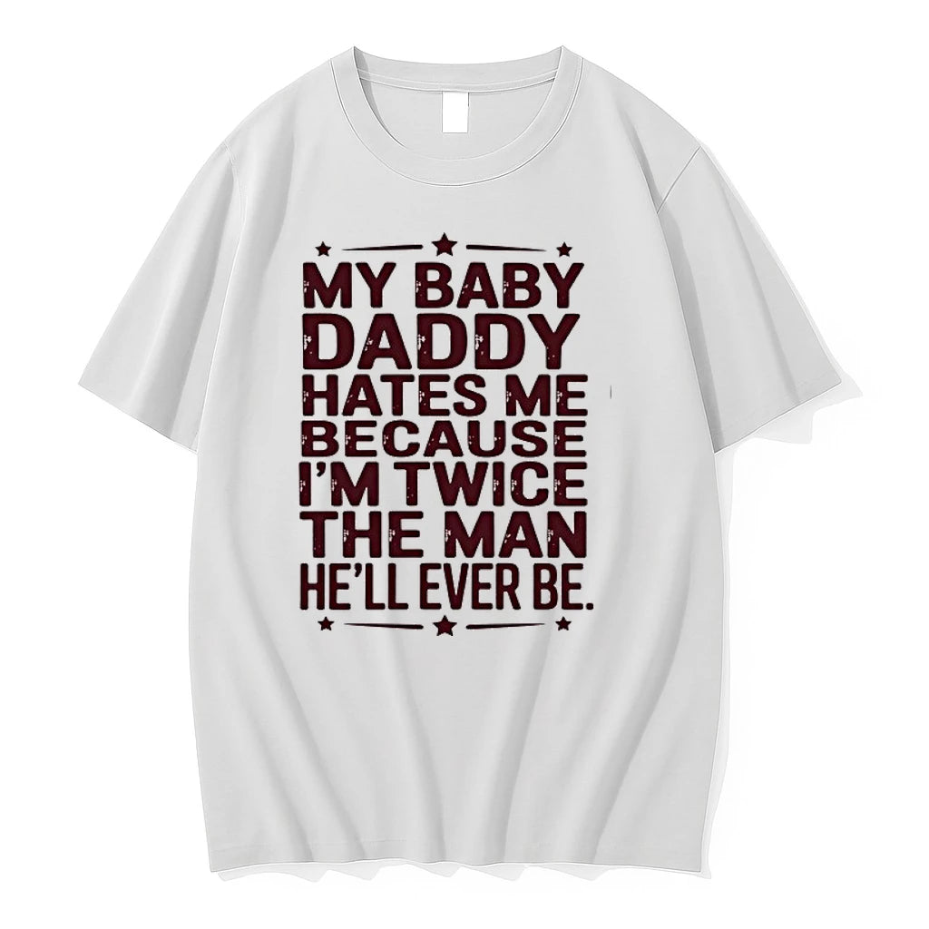 My Baby Daddy Hates Me Because Im Twice The Man Hell Ever Be 0 Tshirts