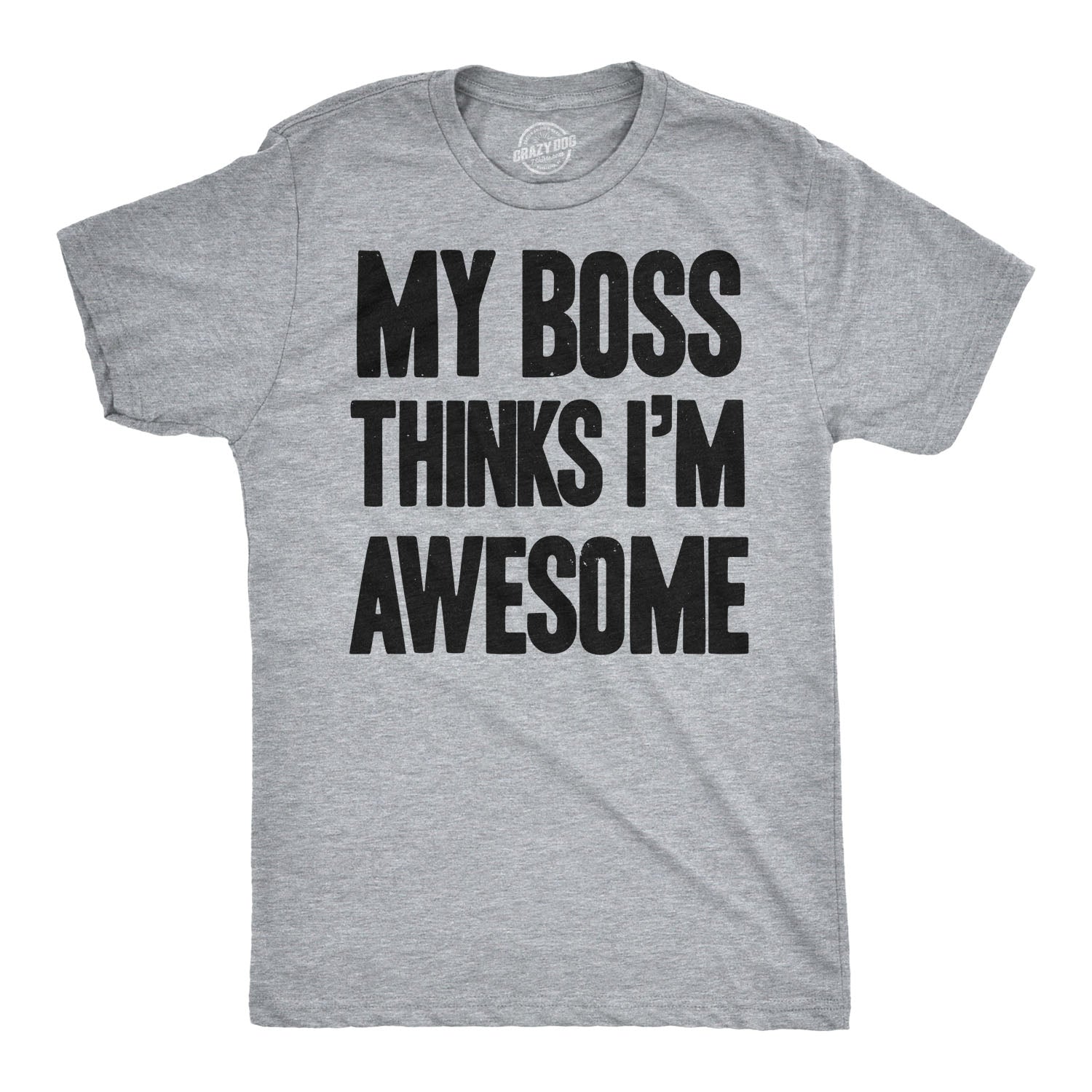 My Boss Thinks I'm Awesome Men's T Shirt