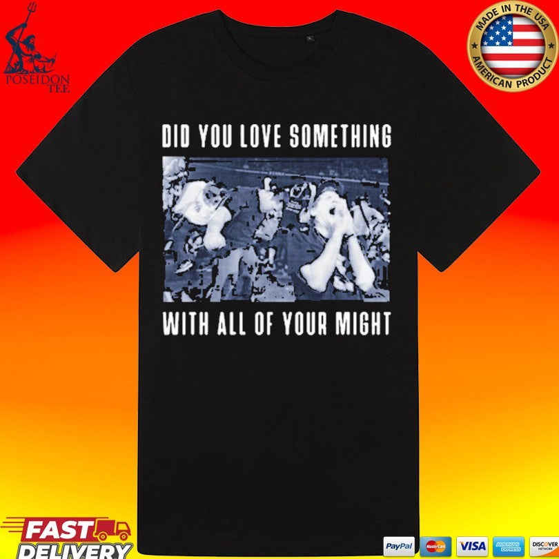 Bane Did You Love Something With All Of Your Might T-shirt