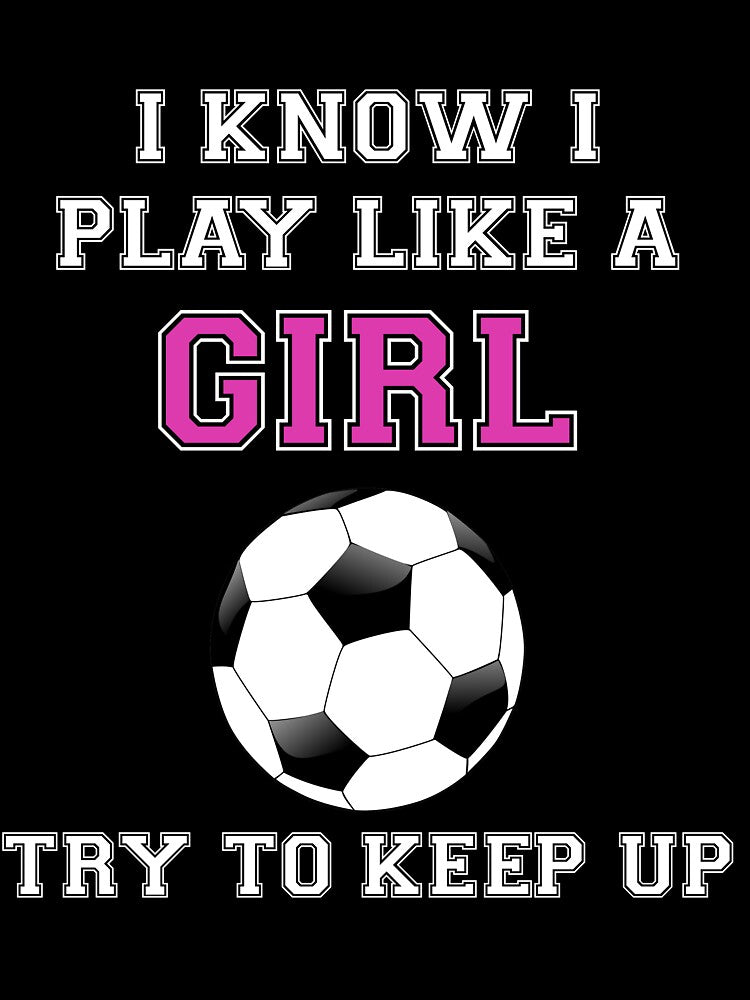 I Know I Play Like A Girl Try To Keep Up Soccer by jayscottaf