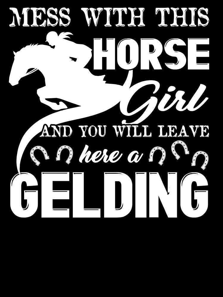 Mess With Horse Girl And You Will Leave Here A Gelding by UnknownArtistt