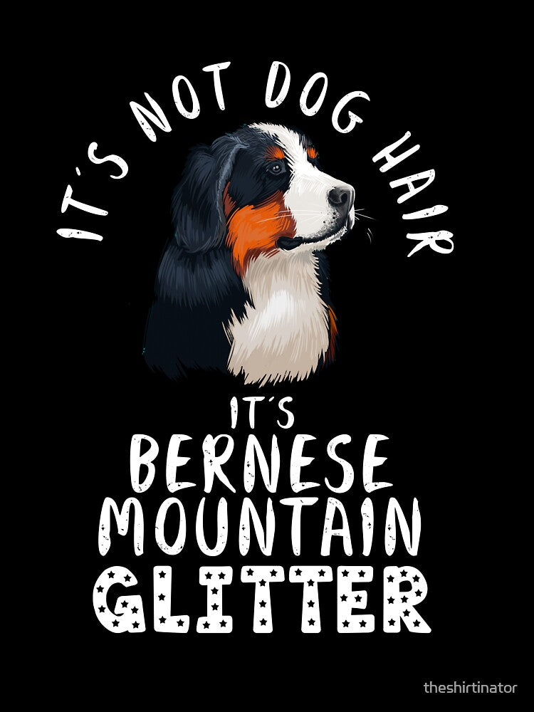 It's not dog hair it's BERNESE MOUNTAIN glitter funny dog quote by theshirtinator